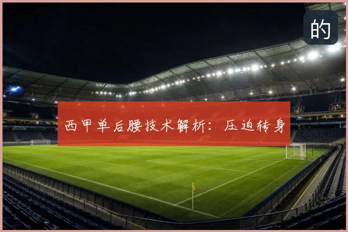 西甲单后腰技术解析:压迫转身