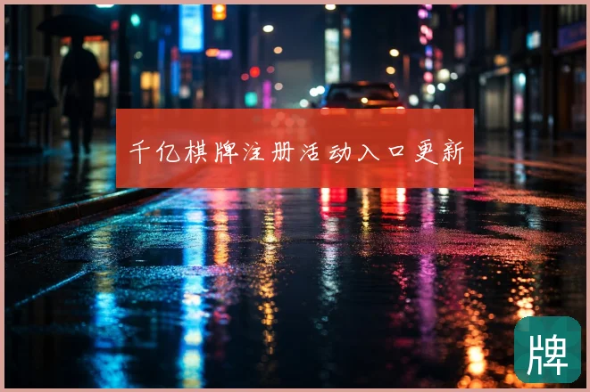 千亿棋牌注册活动入口更新
