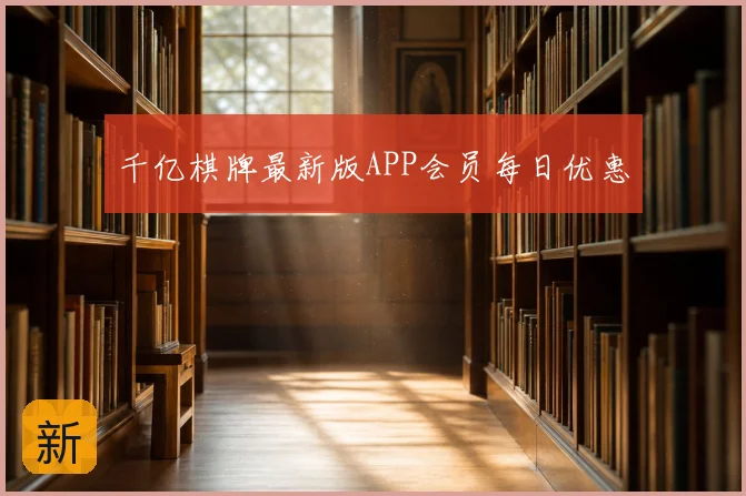 千亿棋牌最新版APP会员每日优惠